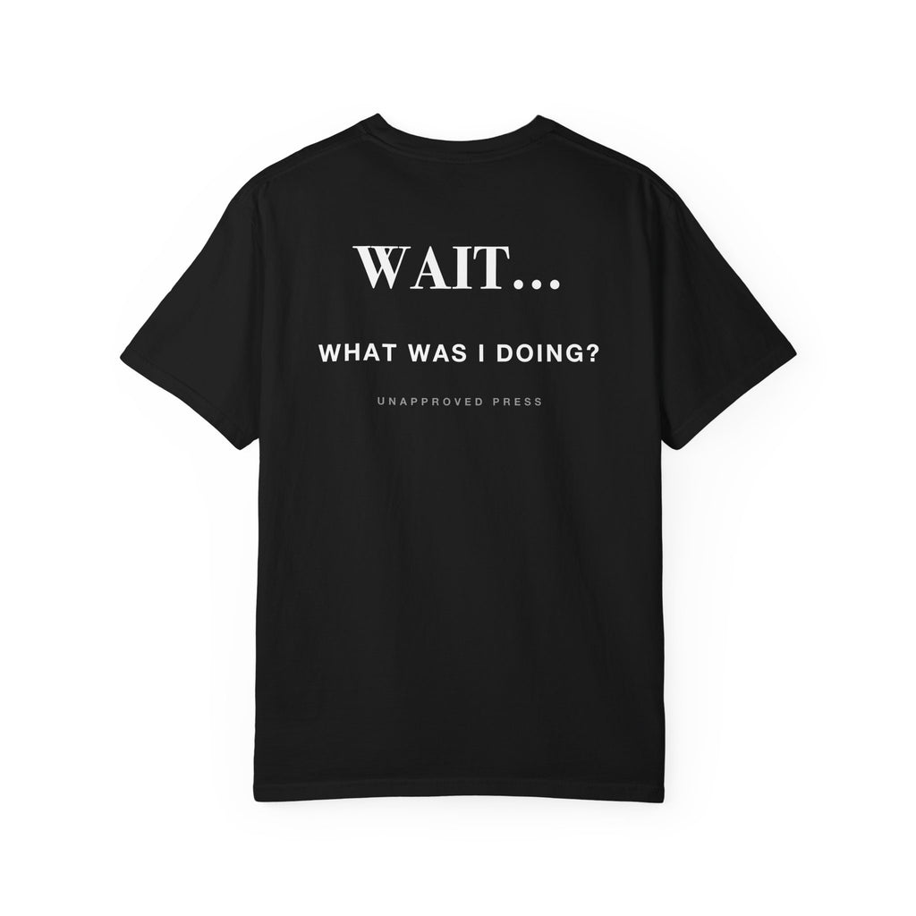WAIT WHAT WAS I DOING // HEAVYWEIGHT TEE
