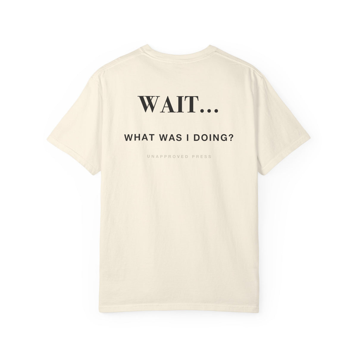 WAIT WHAT WAS I DOING // HEAVYWEIGHT TEE
